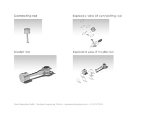 Ratna Sankeerthan Reddy – Mechanical engineering Portfolio – ratnasankeerthan@gmail.com - +91-8374776349
Connecting rod Exploded view of connecting rod
Master rod Exploded view if master rod
 