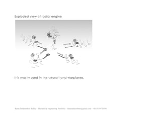Ratna Sankeerthan Reddy – Mechanical engineering Portfolio – ratnasankeerthan@gmail.com - +91-8374776349
Exploded view of radial engine
It is mostly used in the aircraft and warplanes.
 