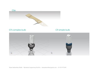 Ratna Sankeerthan Reddy – Mechanical engineering Portfolio – ratnasankeerthan@gmail.com - +91-8374776349
Clip
Cfl complex bulb Cfl simple bulb
 