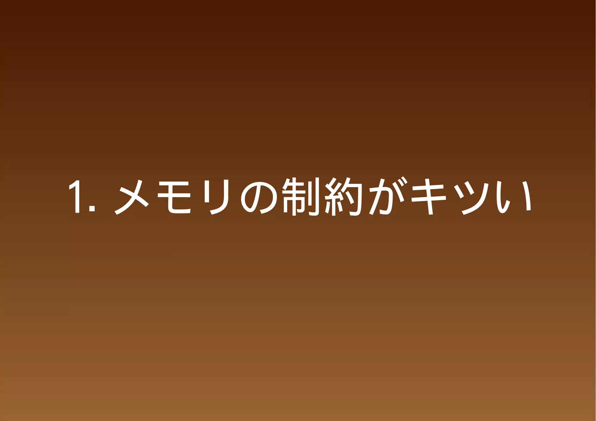 1. メモリの制約がキツい
 