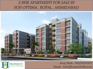 2 BHK APARTMENT FOR SALE IN
SUN OPTIMA , BOPAL , AHMEDABAD
Anuj Shah : 9825050502
Email : info@homes2offices.in
 