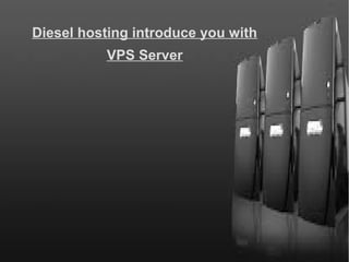 Diesel hosting introduce you with 
VPS Server 
 