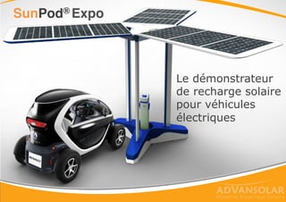 Le démonstrateur
de recharge solaire
pour véhicules
électriques
SunPod® Expo!
 