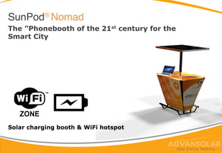 Smart Urban Furniture
for your Smart CitySunPod® Nomad!
Branded solar charging
booth & WiFi hotspot
 