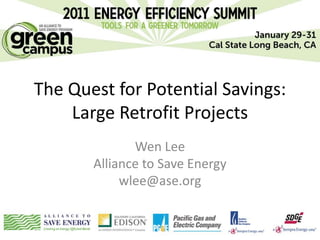 The Quest for Potential Savings:
    Large Retrofit Projects
              Wen Lee
       Alliance to Save Energy
            wlee@ase.org
 