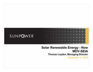 Solar Renewable Energy - Now
                  MDV-SEIA
    Thomas Leyden, Managing Director
                   December 4, 2009
 