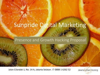 Sunpride Digital Marketing
Presence and Growth Hacking Proposal
Jalan Cilandak 1, No. 14 A, Jakarta Selatan. ✆ 0888 1 6262 52
 