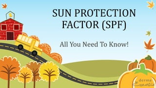 SUN PROTECTION
FACTOR (SPF)
All You Need To Know!
 