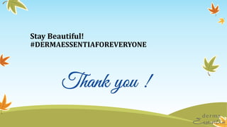 Stay Beautiful!
#DERMAESSENTIAFOREVERYONE
 