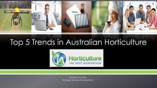 ! !
Top 5 Trends in Australian Horticulture
Russell Cummings
Strategic Business Development
 