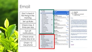 Email
Check max. 3
times per day
Check once
every day or so
Set up Rules
Turn off
notifications
Don’t check it
first thing in the
morning
Chain > 2
Use phone
 