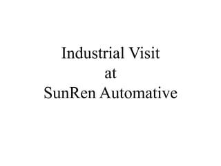 Industrial Visit
at
SunRen Automative
 