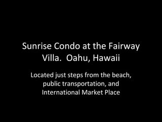 Sunrise Condo at the Fairway Villa.  Oahu, Hawaii Located just steps from the beach, public transportation, and International Market Place 