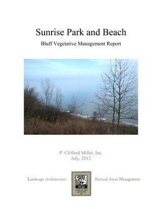 Sunrise Park and Beach
       Bluff Vegetative Management Report




                  P. Clifford Miller, Inc.
                        July, 2012



Landscape Architecture               Natural Areas Management
 