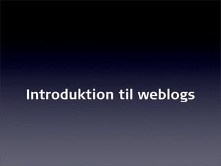 Introduktion til weblogs
 