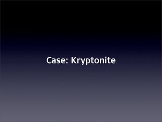 Case: Kryptonite
 