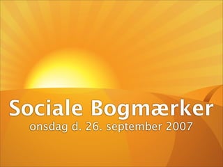 Sociale Bogmærker
 onsdag d. 26. september 2007
 