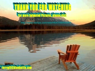 THANK YOU FOR WATCHING [email_address] For more Animated Pictures, please visit http:// www.esnips.com /web/HEATHERSGIFS 