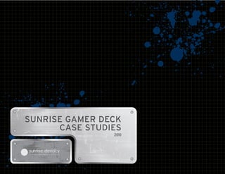 SUNRISE GAMER DECK
      CASE STUDIES
                2010
 