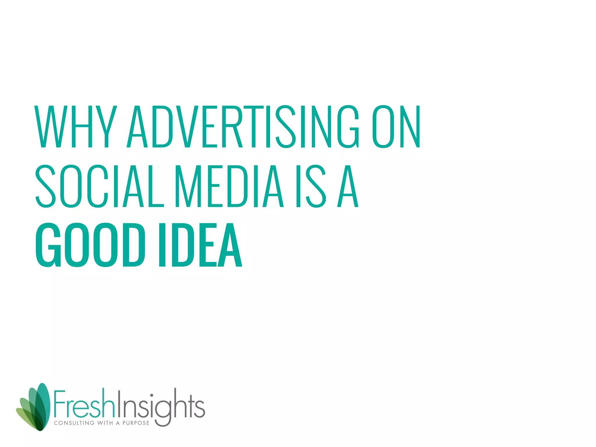 WHY ADVERTISING ON
SOCIAL MEDIA IS A
GOOD IDEA