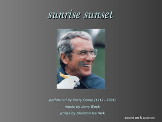 sunrise sunset performed by Perry Como (1912 - 2001) music by Jerry Bock words by Sheldon Harnick sound on & autorun 
