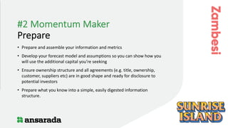 #4 Momentum Maker
Ask
• Ask investors for what you need, and by when you need it
• Be specific about the amount of money
•...