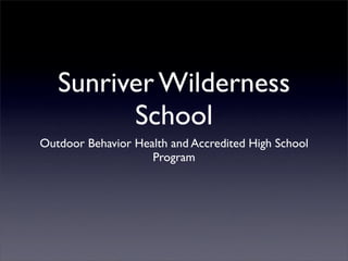 Sunriver Wilderness
         School
Outdoor Behavior Health and Accredited High School
                    Program
 