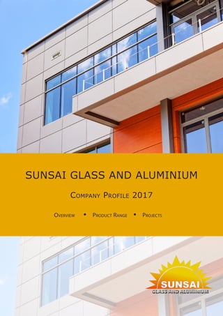 SUNSAI GLASS AND ALUMINIUM
Company Profile 2017
Overview Product Range Projects
 