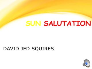SUN SALUTATION


DAVID JED SQUIRES
 