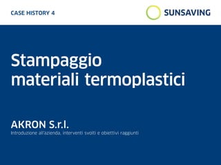 AKRON S.r.l.
Introduzione all’azienda, interventi svolti e obiettivi raggiunti
Case History 4
Stampaggio
materiali termoplastici
 