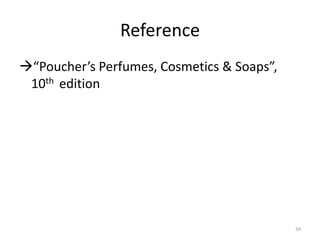 Reference
“Poucher’s Perfumes, Cosmetics & Soaps”,
10th edition
34
 
