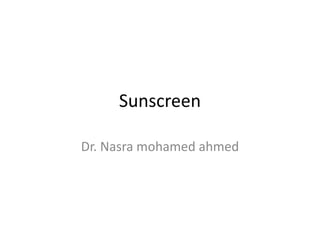 Sunscreen
Dr. Nasra mohamed ahmed
 