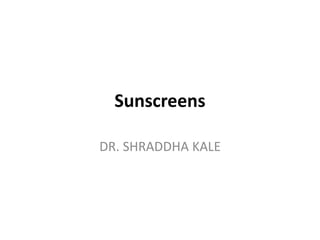 Sunscreens
DR. SHRADDHA KALE
 