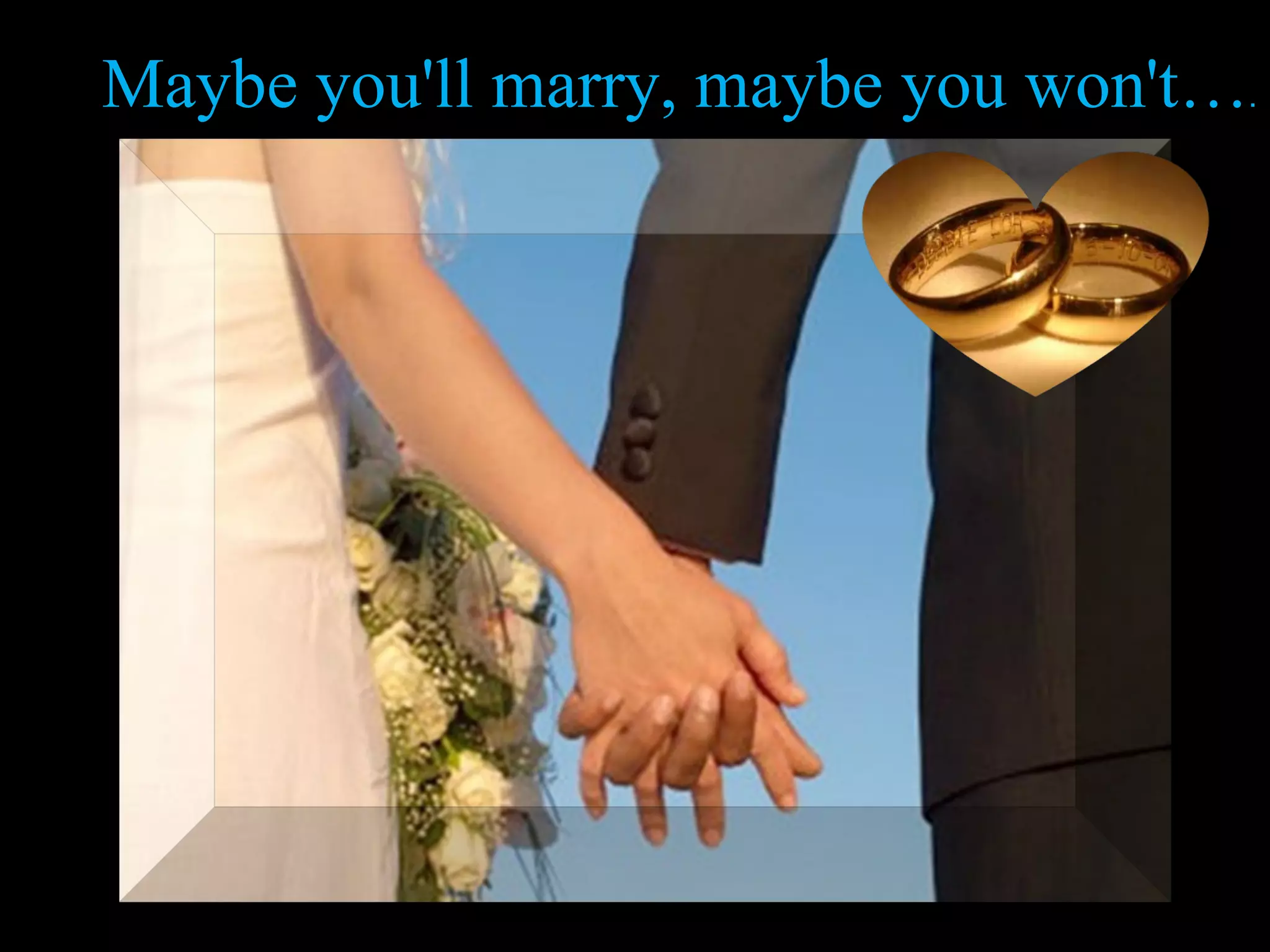 Maybe you'll marry, maybe you won't… .  