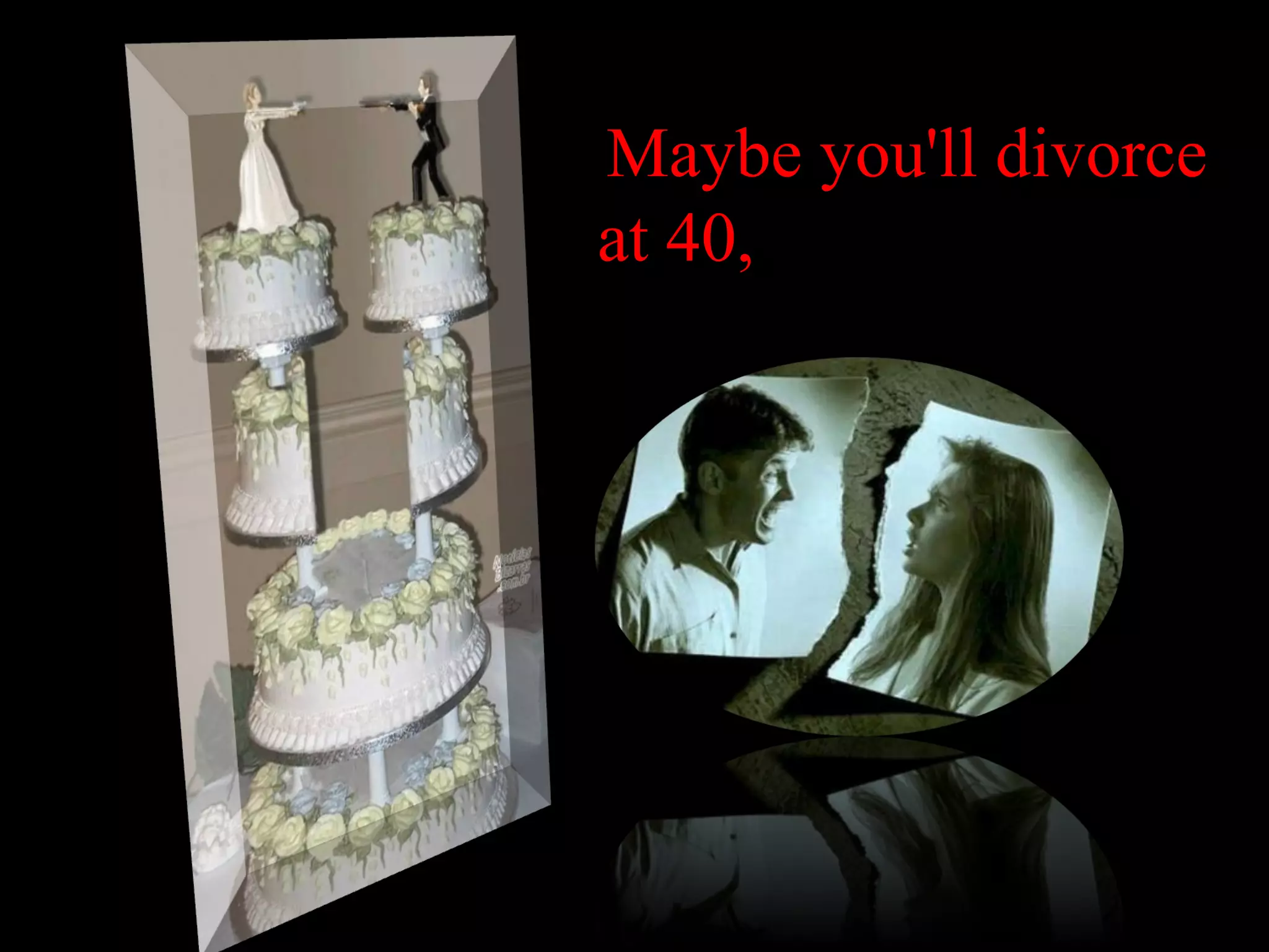 Maybe you'll divorce at 40,  