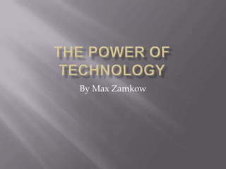 The Power of Technology By Max Zamkow 