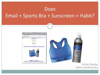 DoesEmail + Sports Bra + Sunscreen = Habit? Kristy Allenby habits.stanford.edu 