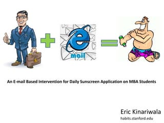 An E-mail Based Intervention for Daily Sunscreen Application on MBA Students Eric Kinariwala habits.stanford.edu 