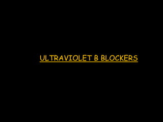 ULTRAVIOLET B BLOCKERS
 