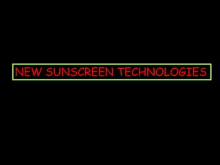 NEW SUNSCREEN TECHNOLOGIES
 