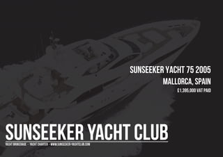 SUNSEEKER Yacht 75 2005
Mallorca, Spain
£1,395,000 Vat Paid
 