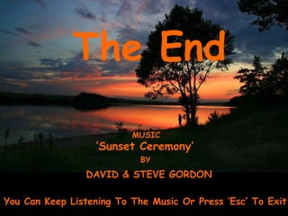 The End You Can Keep Listening To The Music Or Press ‘Esc’ To Exit MUSIC ‘ Sunset Ceremony’ BY DAVID & STEVE GORDON 