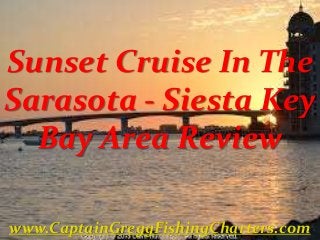 Sunset Cruise In The
Sarasota - Siesta Key
Bay Area Review
www.CaptainGreggFishingCharters.com
 
