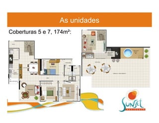 As unidades
Coberturas 5 e 7, 174m²:
 