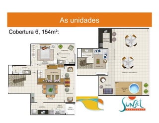 As unidades
Cobertura 6, 154m²:
 