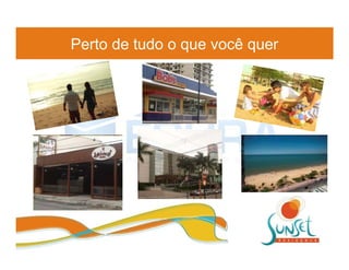 Perto de tudo o que você quer
 