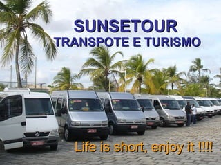 SUNSETOUR   TRANSPOTE E TURISMO Life is short, enjoy it !!!! 