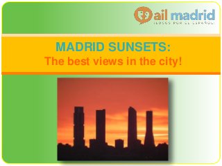 MADRID SUNSETS:
The best views in the city!
 