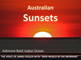 Australian Sunsets Ashmore Reef, Indian Ocean THE VOICE OF JAMES PEGLER WITH “NEW WORLD IN THE MORNING” 