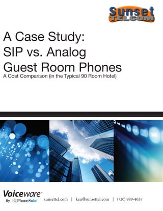 sunsettel.com | ken@sunsettel.com | (720) 889-4037
A Case Study:
SIP vs. Analog
Guest Room PhonesA Cost Comparison (in the Typical 90 Room Hotel)
 